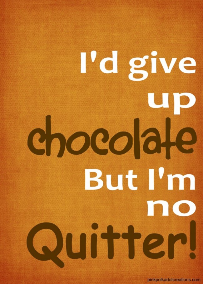 I'd give up Chocolate